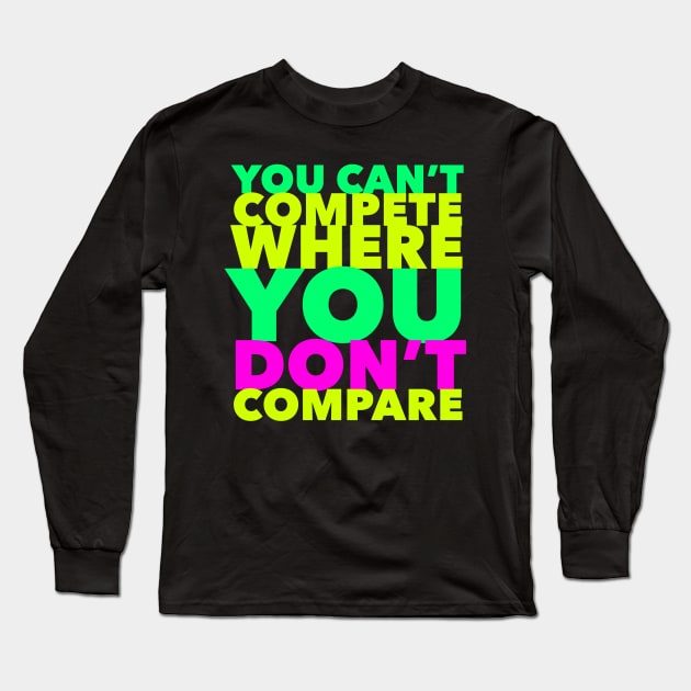 You Can't Compete Where You Don't Compare, Funny Sarcasm Quote Long Sleeve T-Shirt by Style Conscious